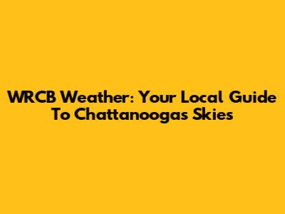 WRCB Weather: Your Local Guide To Chattanooga's Skies
