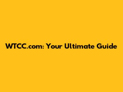 WTCC.com: Your Ultimate Guide