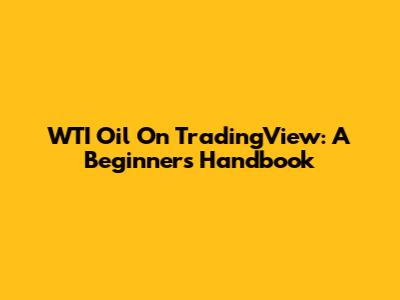 WTI Oil On TradingView: A Beginner's Handbook
