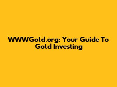 WWWGold.org: Your Guide To Gold Investing