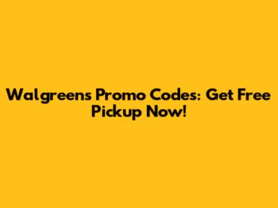 Walgreens Promo Codes: Get Free Pickup Now!