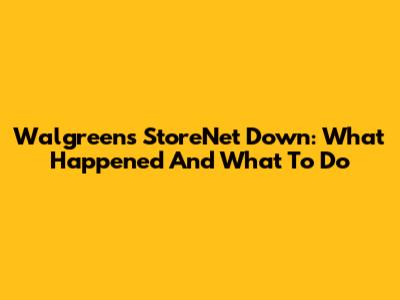 Walgreens StoreNet Down: What Happened And What To Do