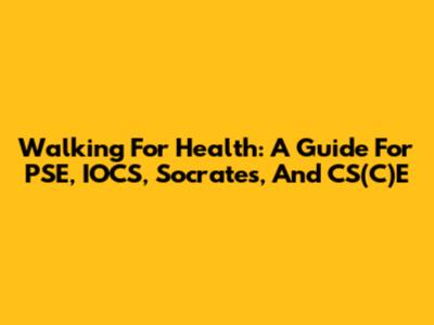 Walking For Health: A Guide For PSE, IOCS, Socrates, And CS(C)E