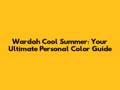 Wardah Cool Summer: Your Ultimate Personal Color Guide