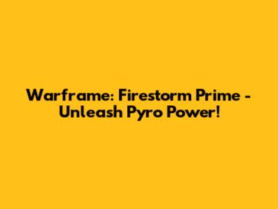 Warframe: Firestorm Prime - Unleash Pyro Power!