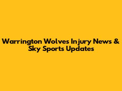 Warrington Wolves Injury News & Sky Sports Updates