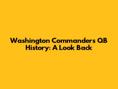 Washington Commanders QB History: A Look Back