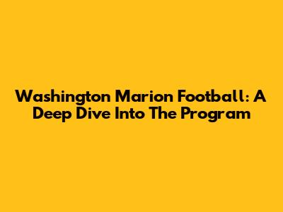 Washington Marion Football: A Deep Dive Into The Program