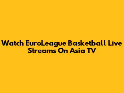 Watch EuroLeague Basketball Live Streams On Asia TV