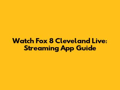 Watch Fox 8 Cleveland Live: Streaming App Guide