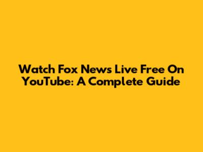 Watch Fox News Live Free On YouTube: A Complete Guide