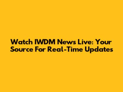 Watch IWDM News Live: Your Source For Real-Time Updates
