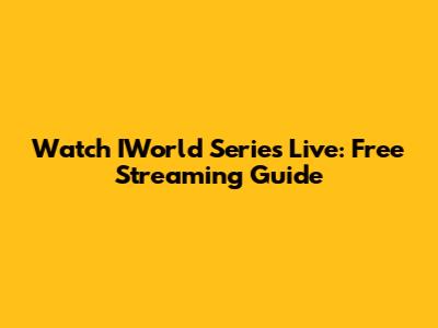 Watch IWorld Series Live: Free Streaming Guide