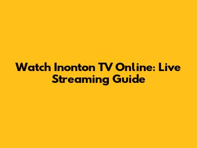 Watch Inonton TV Online: Live Streaming Guide