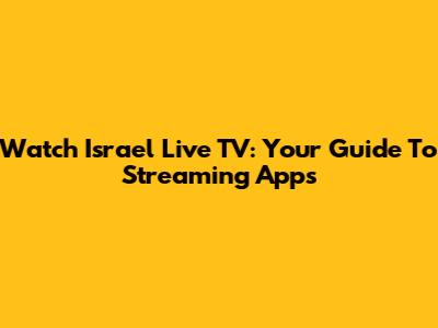 Watch Israel Live TV: Your Guide To Streaming Apps