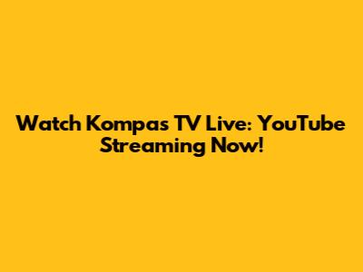 Watch Kompas TV Live: YouTube Streaming Now!