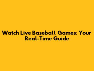 Watch Live Baseball Games: Your Real-Time Guide