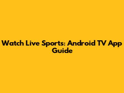 Watch Live Sports: Android TV App Guide