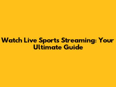 Watch Live Sports Streaming: Your Ultimate Guide