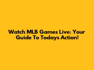Watch MLB Games Live: Your Guide To Today's Action!