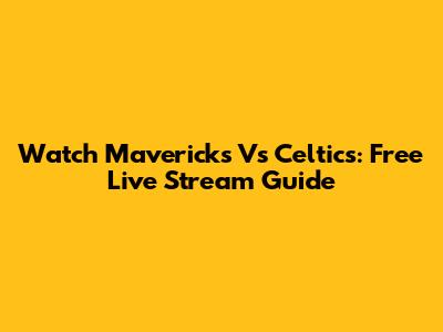 Watch Mavericks Vs Celtics: Free Live Stream Guide