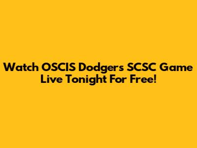 Watch OSCIS Dodgers SCSC Game Live Tonight For Free!