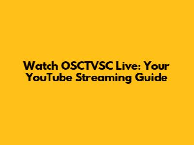 Watch OSCTVSC Live: Your YouTube Streaming Guide