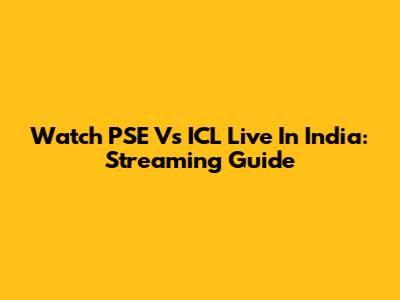 Watch PSE Vs ICL Live In India: Streaming Guide