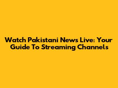Watch Pakistani News Live: Your Guide To Streaming Channels