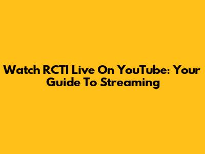 Watch RCTI Live On YouTube: Your Guide To Streaming