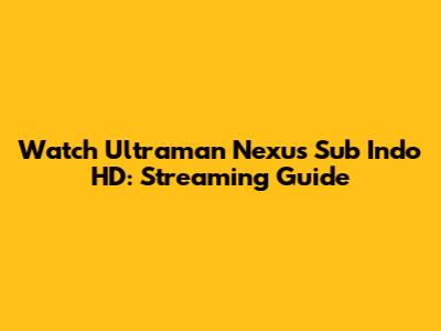 Watch Ultraman Nexus Sub Indo HD: Streaming Guide