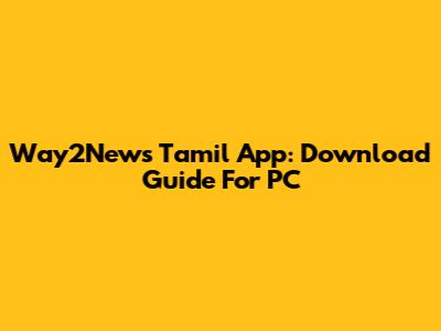 Way2News Tamil App: Download Guide For PC
