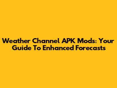 Weather Channel APK Mods: Your Guide To Enhanced Forecasts