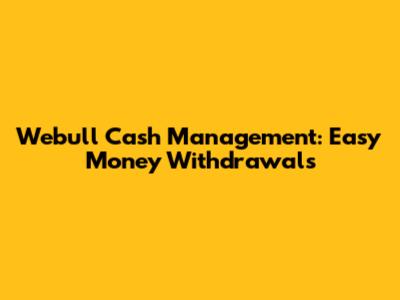 Webull Cash Management: Easy Money Withdrawals