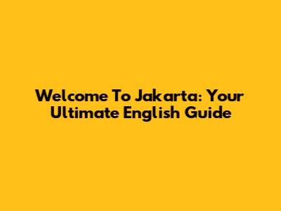 Welcome To Jakarta: Your Ultimate English Guide