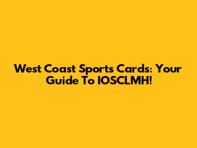 West Coast Sports Cards: Your Guide To IOSCLMH!