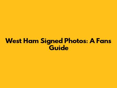 West Ham Signed Photos: A Fan's Guide