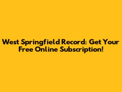 West Springfield Record: Get Your Free Online Subscription!