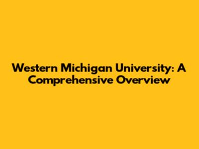 Western Michigan University: A Comprehensive Overview
