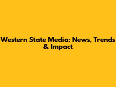 Western State Media: News, Trends & Impact