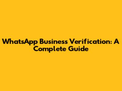 WhatsApp Business Verification: A Complete Guide