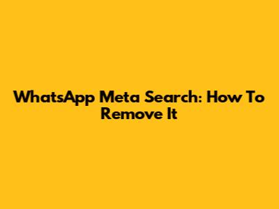 WhatsApp Meta Search: How To Remove It