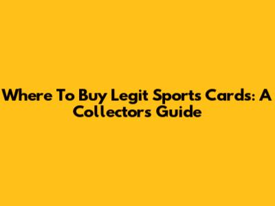 Where To Buy Legit Sports Cards: A Collector's Guide