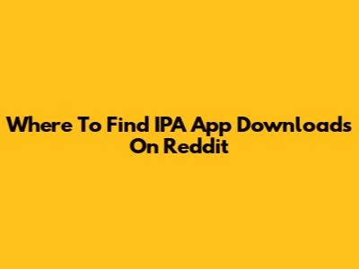 Where To Find IPA App Downloads On Reddit