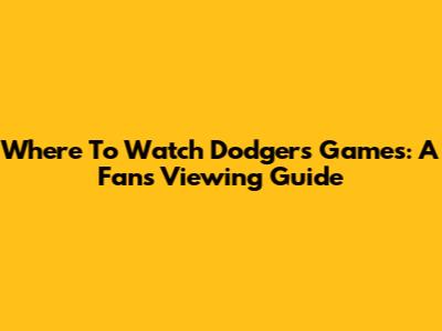 Where To Watch Dodgers Games: A Fan's Viewing Guide