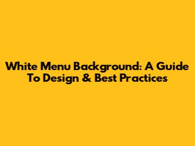 White Menu Background: A Guide To Design & Best Practices