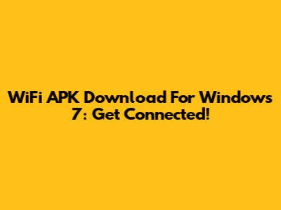 WiFi APK Download For Windows 7: Get Connected!