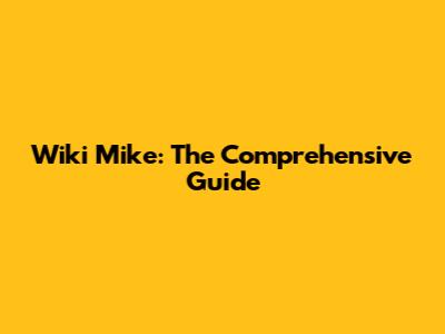 Wiki Mike: The Comprehensive Guide