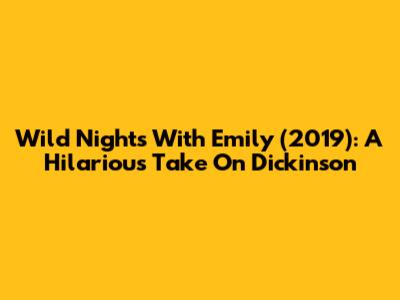 Wild Nights With Emily (2019): A Hilarious Take On Dickinson
