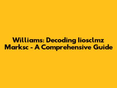 Williams: Decoding Iiosclmz Marksc - A Comprehensive Guide